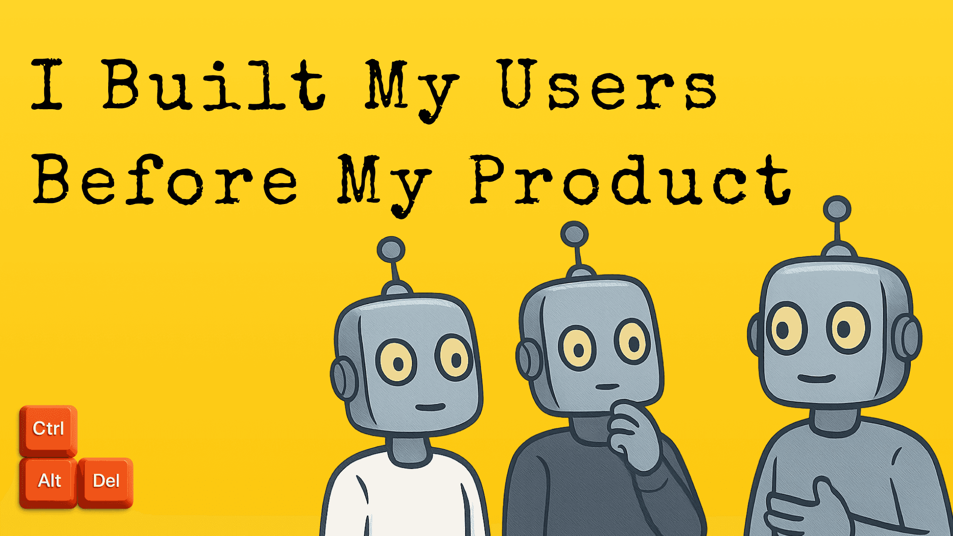 I Built My Users Before My Product